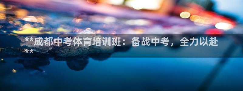 耀世集团商业联盟官网：**成都中考体育培训班：备战中